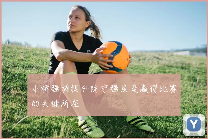 小桥强调提升防守强度是赢得比赛的关键所在